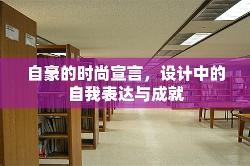 自豪的时尚宣言，设计中的自我表达与成就