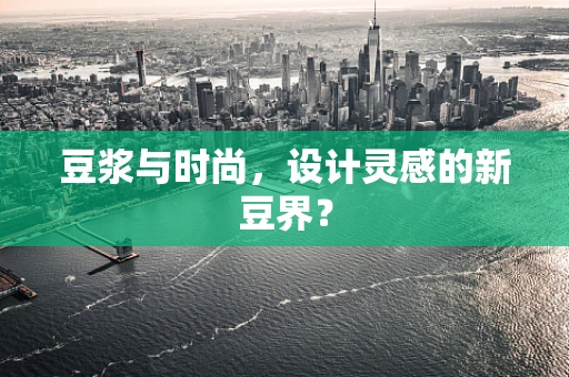 豆浆与时尚，设计灵感的新豆界？