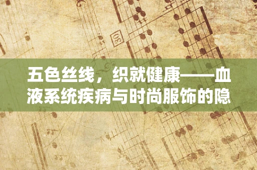 五色丝线，织就健康——血液系统疾病与时尚服饰的隐秘联系