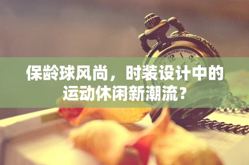 保龄球风尚，时装设计中的运动休闲新潮流？