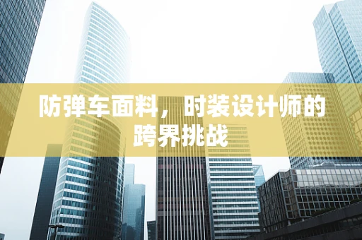 防弹车面料，时装设计师的跨界挑战