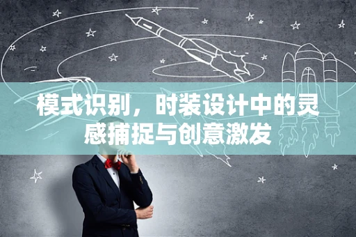 模式识别，时装设计中的灵感捕捉与创意激发
