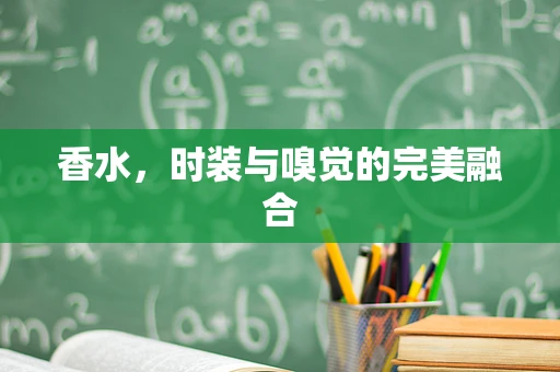 香水，时装与嗅觉的完美融合