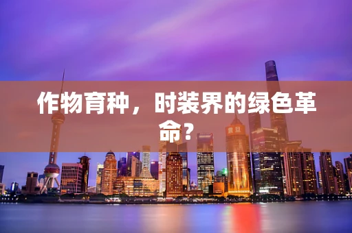 作物育种，时装界的绿色革命？