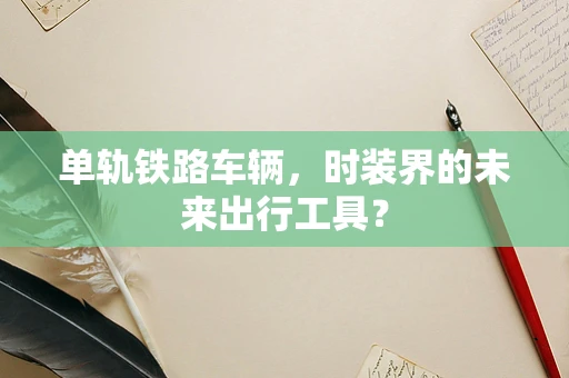 单轨铁路车辆，时装界的未来出行工具？