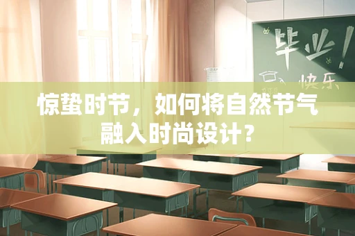 惊蛰时节，如何将自然节气融入时尚设计？