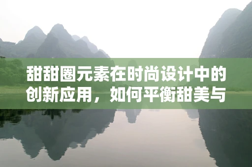 甜甜圈元素在时尚设计中的创新应用，如何平衡甜美与个性？