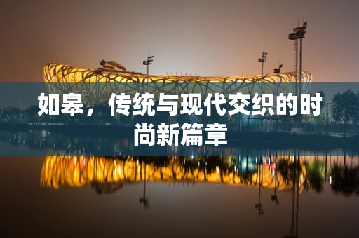如皋，传统与现代交织的时尚新篇章