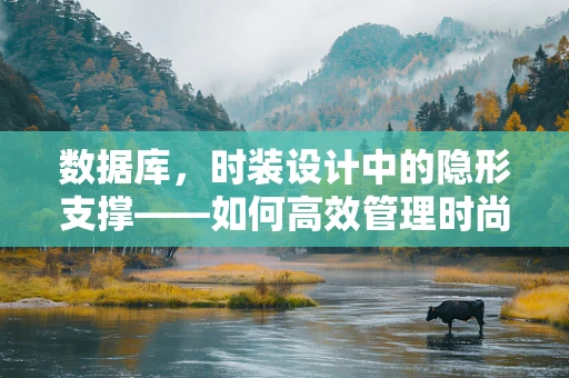 数据库，时装设计中的隐形支撑——如何高效管理时尚资源？