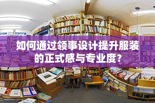 如何通过领事设计提升服装的正式感与专业度？