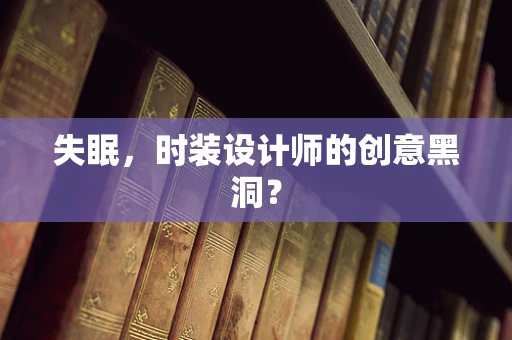 失眠，时装设计师的创意黑洞？