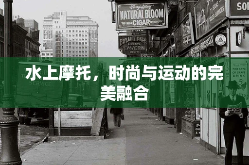 水上摩托，时尚与运动的完美融合