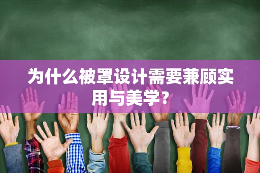 为什么被罩设计需要兼顾实用与美学？
