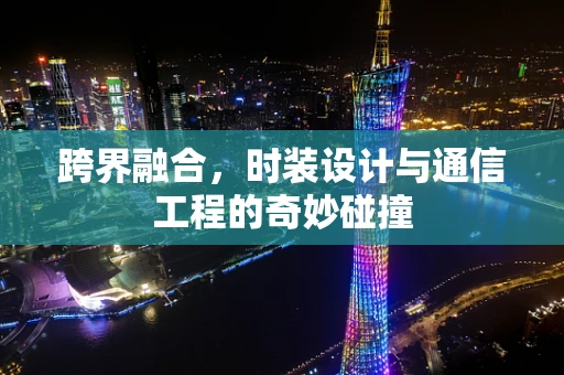 跨界融合，时装设计与通信工程的奇妙碰撞