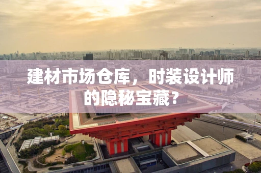 建材市场仓库，时装设计师的隐秘宝藏？