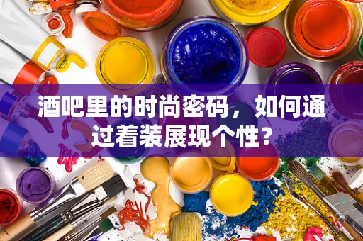 酒吧里的时尚密码，如何通过着装展现个性？