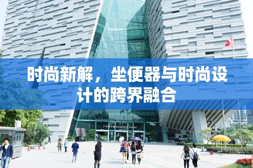 时尚新解，坐便器与时尚设计的跨界融合