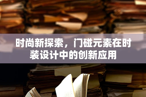 时尚新探索，门碰元素在时装设计中的创新应用
