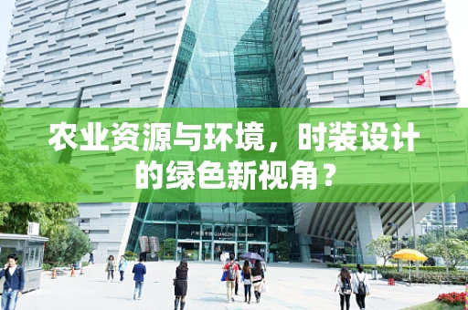 农业资源与环境，时装设计的绿色新视角？