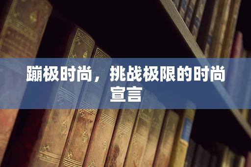 蹦极时尚，挑战极限的时尚宣言