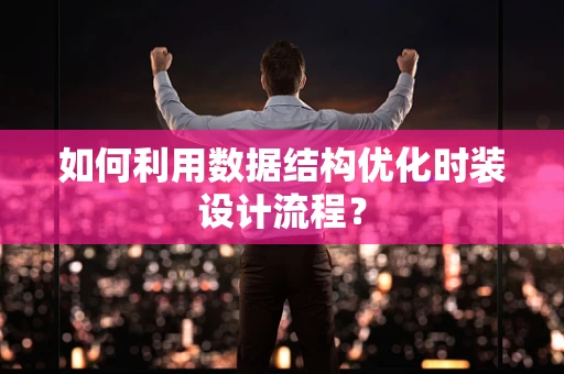 如何利用数据结构优化时装设计流程？