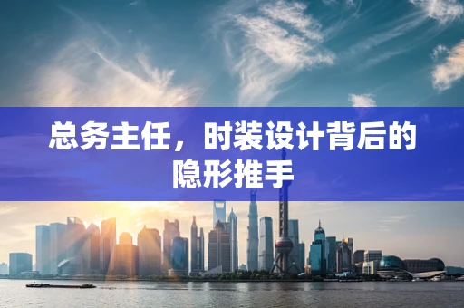 总务主任，时装设计背后的隐形推手