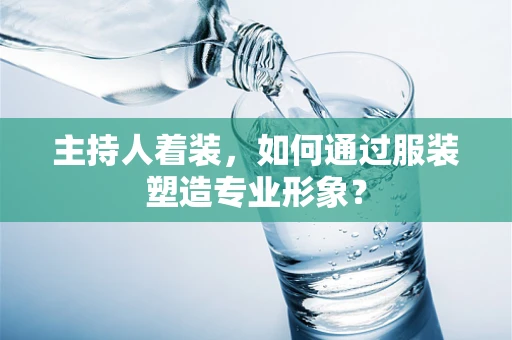 主持人着装，如何通过服装塑造专业形象？