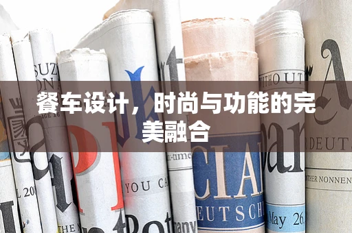 餐车设计，时尚与功能的完美融合