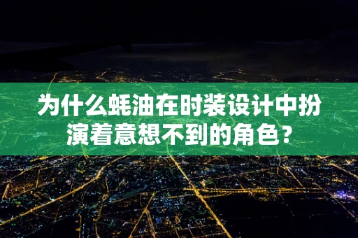 为什么蚝油在时装设计中扮演着意想不到的角色？