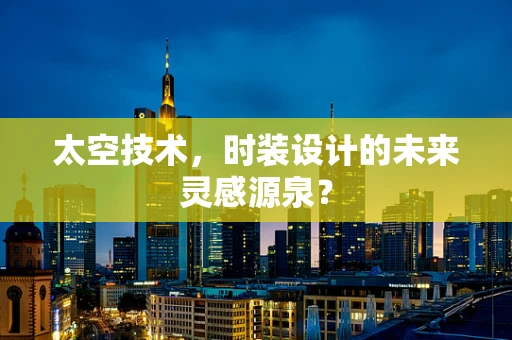 太空技术，时装设计的未来灵感源泉？