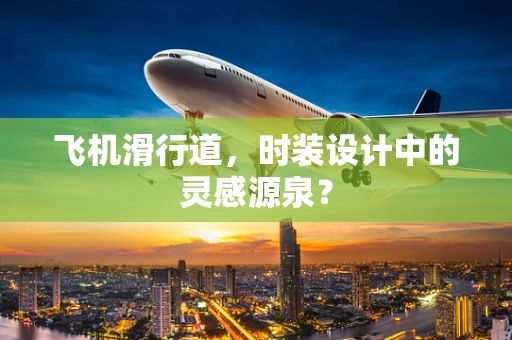 飞机滑行道，时装设计中的灵感源泉？