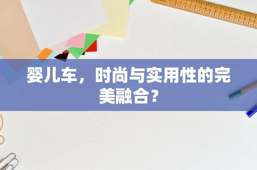 婴儿车，时尚与实用性的完美融合？