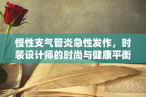 慢性支气管炎急性发作，时装设计师的时尚与健康平衡挑战