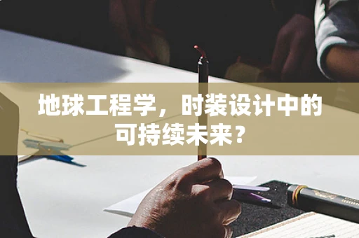 地球工程学，时装设计中的可持续未来？