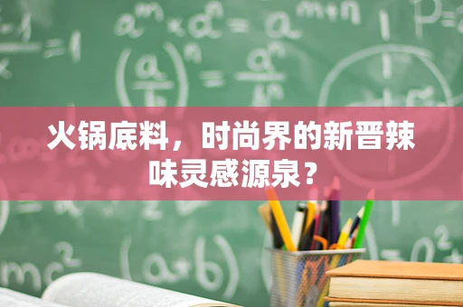 火锅底料，时尚界的新晋辣味灵感源泉？