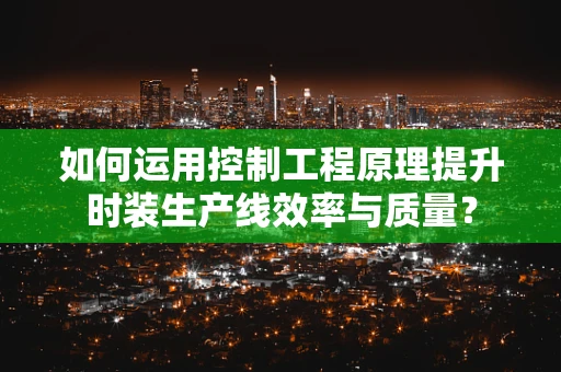 如何运用控制工程原理提升时装生产线效率与质量？