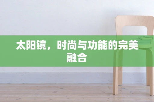 太阳镜，时尚与功能的完美融合