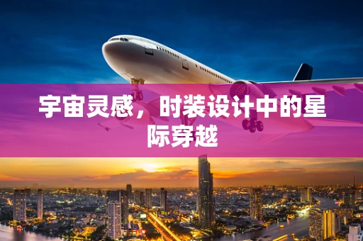 宇宙灵感，时装设计中的星际穿越