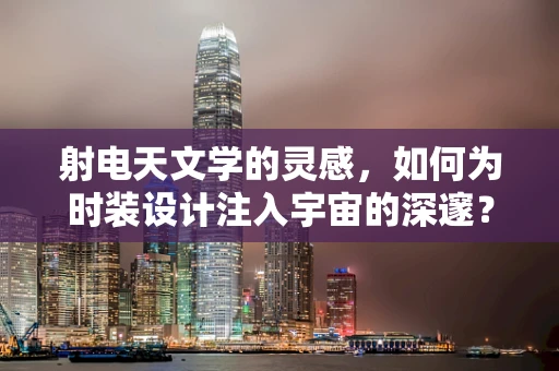 射电天文学的灵感，如何为时装设计注入宇宙的深邃？