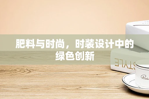 肥料与时尚，时装设计中的绿色创新