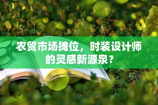 农贸市场摊位，时装设计师的灵感新源泉？