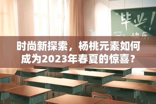 时尚新探索，杨桃元素如何成为2023年春夏的惊喜？