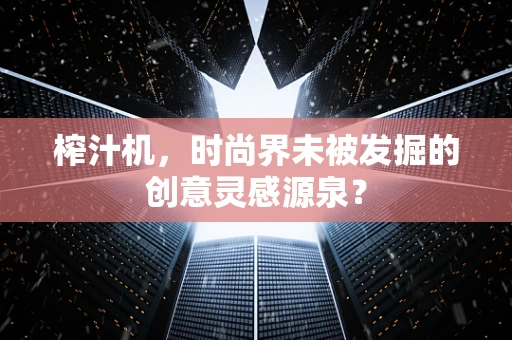 榨汁机，时尚界未被发掘的创意灵感源泉？