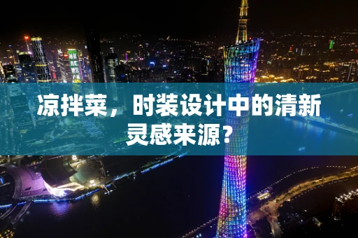 凉拌菜，时装设计中的清新灵感来源？
