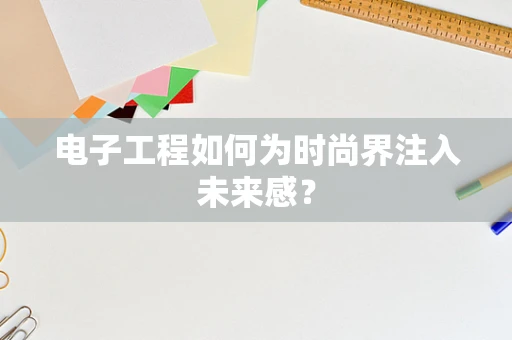 电子工程如何为时尚界注入未来感？
