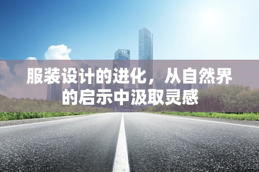 服装设计的进化，从自然界的启示中汲取灵感