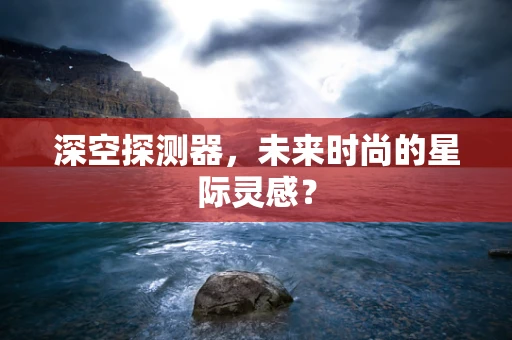 深空探测器，未来时尚的星际灵感？