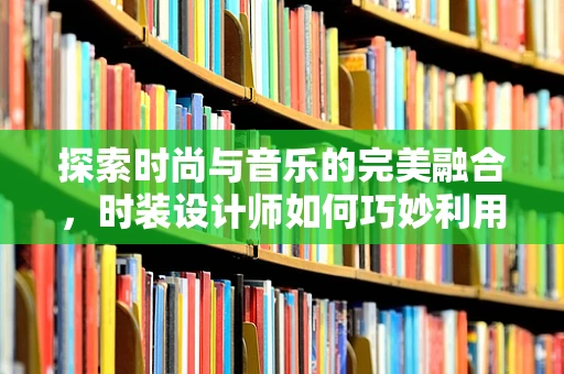 探索时尚与音乐的完美融合，时装设计师如何巧妙利用音箱提升T台氛围？