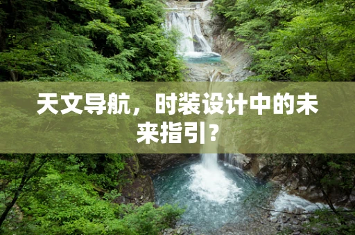 天文导航，时装设计中的未来指引？