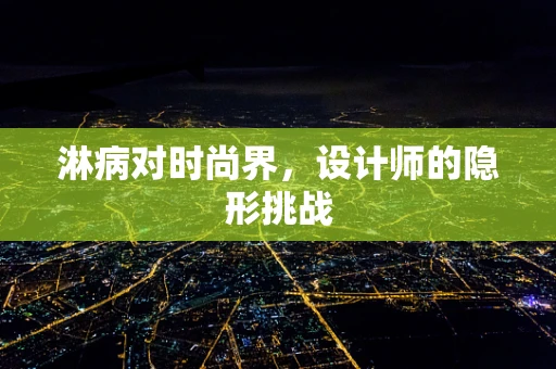 淋病对时尚界，设计师的隐形挑战